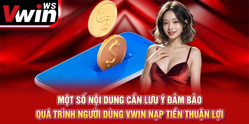 Một số nội dung cần lưu ý đảm bảo quá trình người dùng Vwin nạp tiền thuận lợi