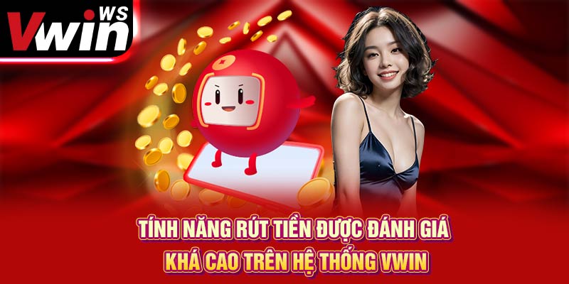 Tính năng rút tiền được đánh giá khá cao trên hệ thống Vwin