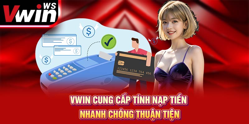 Vwin cung cấp tính nạp tiền nhanh chóng thuận tiện